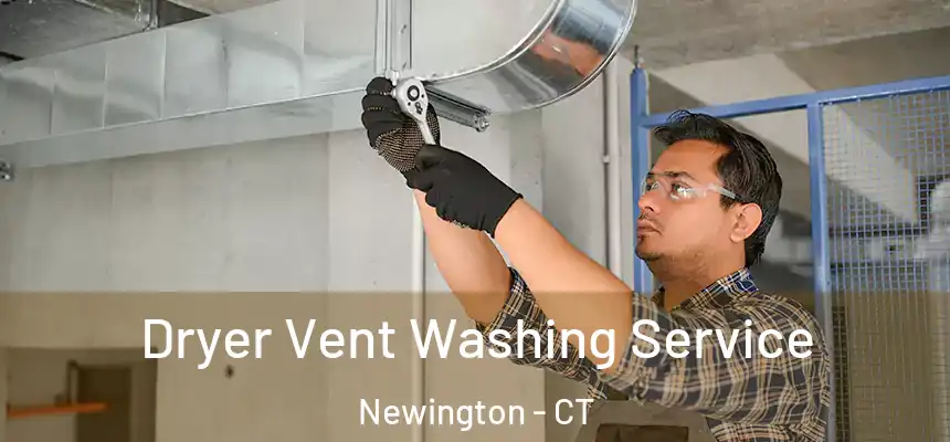 Dryer Vent Washing Service Newington - CT