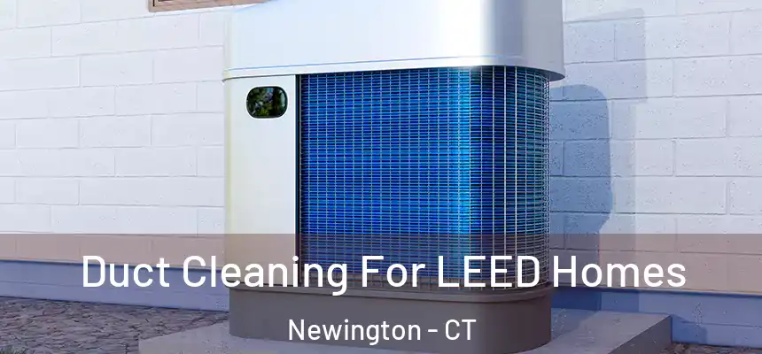 Duct Cleaning For LEED Homes Newington - CT