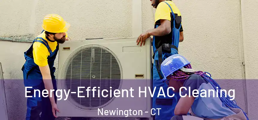 Energy-Efficient HVAC Cleaning Newington - CT