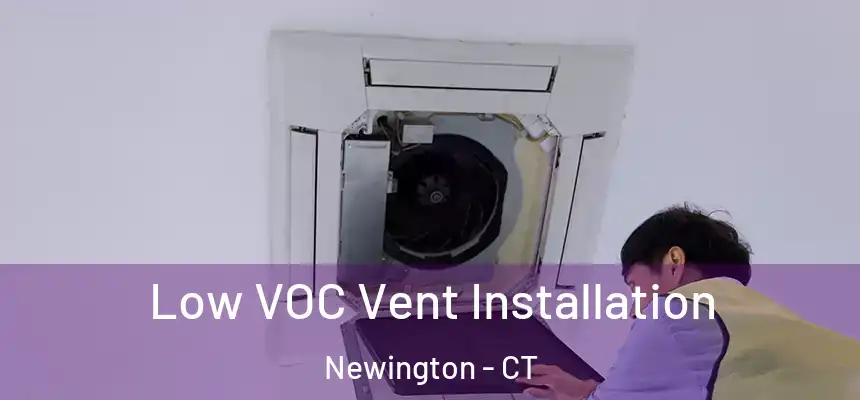  Low VOC Vent Installation Newington - CT