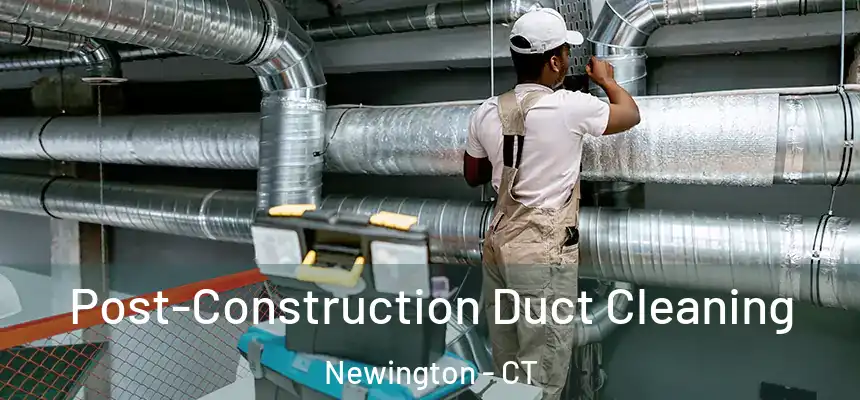 Post-Construction Duct Cleaning Newington - CT